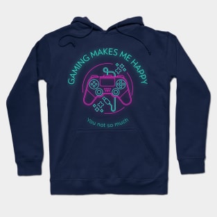 Gaming makes me happy you not so much Hoodie